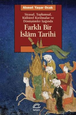 Farklı Bir İslam Tarihi Siyasal Toplumsal Kültürel Kırılmalar ve Dönüşümler Işığında - 1