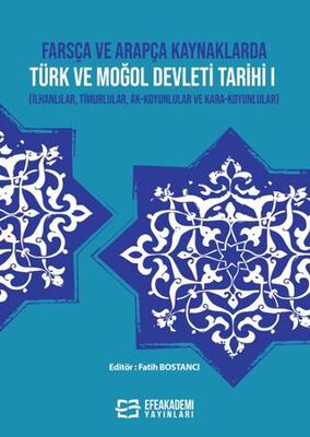 Farsça ve Arapça Kaynaklarda Türk ve Moğol Devleti Tarihi I İlhanlılar, Timurlular, Ak-Koyunlular v