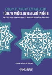 Farsça ve Arapça Kaynaklarda Türk ve Moğol Devletleri Tarihi II - Efe Akademi Yayınları