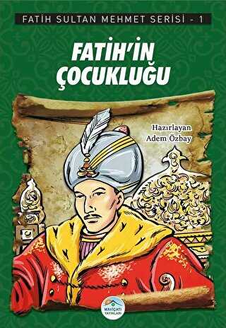 Fatih`in Çocukluğu - Fatih Sultan Mehmet Serisi 1 - Maviçatı Yayınları