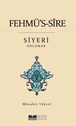 Fehmü`s-Sire Siyeri Anlamak - Siyer Yayınları