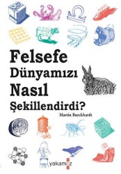 Felsefe Dünyamızı Nasıl Şekillendirdi ? - Yakamoz Yayınevi