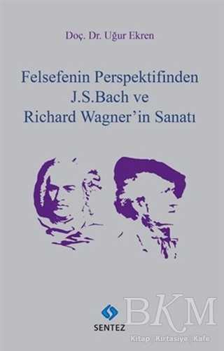 Felsefenin Perspektifinden J. S. Bach ve Richard Wagner`in Sanatı - Sentez Yayınları