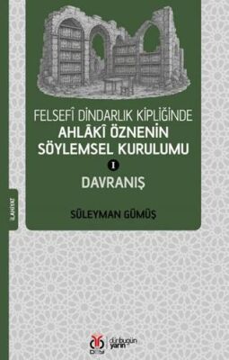 Felsefi Dindarlık Kipliğinde Ahlaki Öznenin Söylemsel Kurulumu I: Davranış - 1