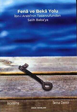 Fena ve Beka: Yolu İbn-I Arabi`nin Tasavvufundan Salih Baba`ya - Ürün Yayınları