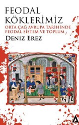 Feodal Köklerimiz – Orta Çağ Avrupa Tarihinde Feodal Sistem ve Toplum - Kanon Kitap