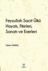 Feyzullah Sacit Ülkü - Hayatı, Fikirleri, Sanatı ve Eserleri - Akademisyen Kitabevi