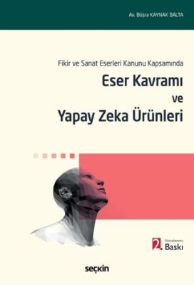 Fikir ve Sanat Eserleri Kanunu Kapsamında Eser Kavramı ve Yapay Zeka Ürünleri - 1