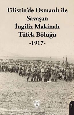 Filistin’de Osmanlı ile Savaşan İngiliz Makinalı Tüfek Bölüğü - 1917 - 1