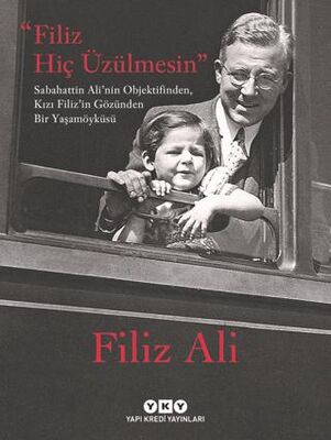 Filiz Hiç Üzülmesin - Sabahattin Ali`nin Objektifinden, Kızı Filiz`in Gözünden Bir Yaşam Öyküsü - 1