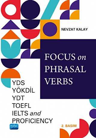 Nobel Akademik Yayıncılık Focus on Phrasal Verbs - YDS, YÖKDİL, YDT, TOEFL, IELTS, AND Proficiency