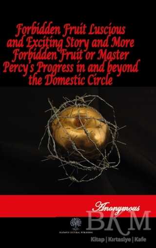 Forbidden Fruit Luscious and Exciting Story and More Forbidden Fruit or Master Percy’s Progress in and beyond the Domestic Circle