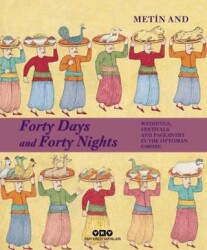 Forty Days and Forty Nights – Weddings, Festivals and Pageantry in the Ottoman Empire - Yapı Kredi Yayınları