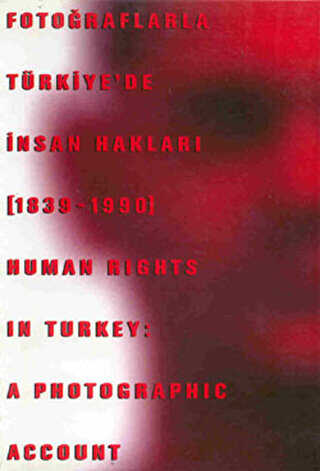 Fotoğraflarla Türkiye’de İnsan Hakları 1839-1990 Human Rights in Turkey: A Photographic Account - Tarih Vakfı Yurt Yayınları