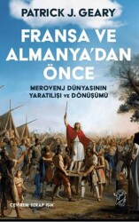 Fransa ve Almanya’dan Önce:  Merovenj Dünyasının Yaratılışı ve Dönüşümü - Minotor Kitap