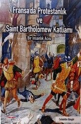Fransa`da Protestanlık ve Saint Bartholomew Katliamı - Barış Kitap