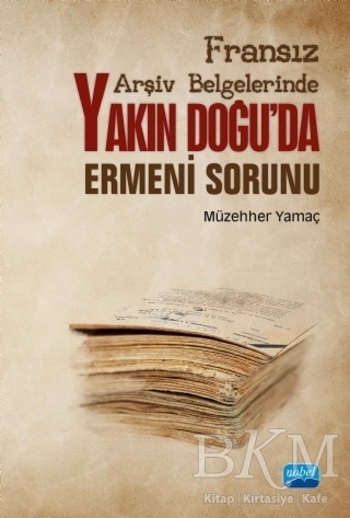 Fransız Arşiv Belgelerinde Yakın Doğu`da Ermeni Sorunu - Nobel Akademik Yayıncılık