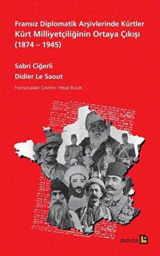 Fransız Diplomatik Arşivlerinde Kürtler Kürt Milliyetçiliğinin Ortaya Çıkışı 1874 – 1945 - 1