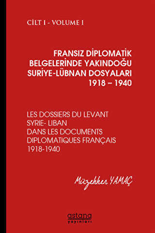 Fransız Diplomatik Belgelerinde Yakındoğu Suriye - Lübnan Dosyaları 1918 - 1940 Cilt 1