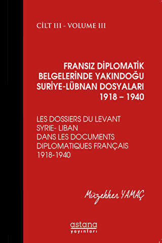 Fransız Diplomatik Belgelerinde Yakındoğu Suriye - Lübnan Dosyaları 1918 - 1940 Cilt 3