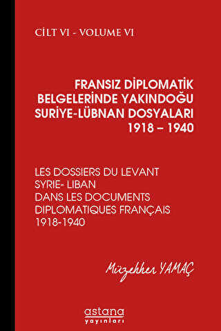 Fransız Diplomatik Belgelerinde Yakındoğu Suriye - Lübnan Dosyaları 1918 - 1940 Cilt 6