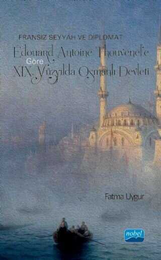 Fransız Seyyah ve Diplomat Édouard Antoine Thouvenel’e Göre 19. Yüzyılda Osmanlı Devleti - Nobel Akademik Yayıncılık