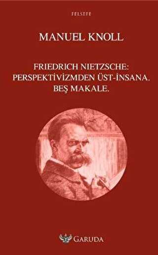 Friedrich Nietzsche - Perspektivizmden Üst İnsana Beş Makale - 1