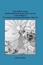 From Tiflis to Tabriz Muslim Intellectuals of the South Caucasus in the Making of the Iranian Consti - Paradigma Akademi Yayınları