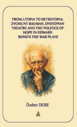 From Utopia to Retrotopia: Zygmunt Bauman, Dystopian Theatre and the Politics of Hope in Edward Bond - Asos Yayınları