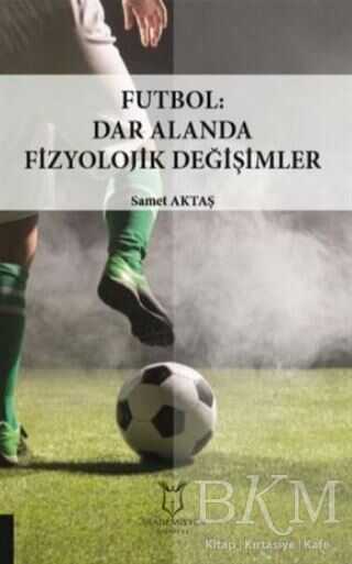 Futbol: Dar Alanda Fizyolojik Değişimler - Akademisyen Kitabevi