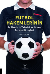Futbol Hakemlerinin İş Stresi, İş Tatmini ve Yaşam Tatmin Düzeyleri - Akademisyen Kitabevi