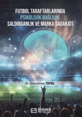 Futbol Taraftarlarında Psikolojik Bağlılık, Saldırganlık ve Marka Sadakati - 1