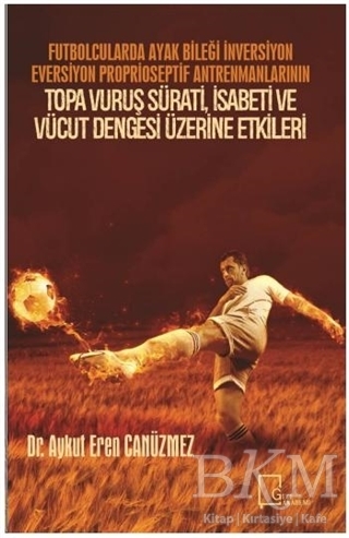 Futbolcularda Ayak Bileği İnversiyon Eversiyon Proprioseptif Antrenmanlarının Topa Vuruş Sürati, İsabeti ve Vücut Dengesi Üzerine Etkileri - Gece Akademi