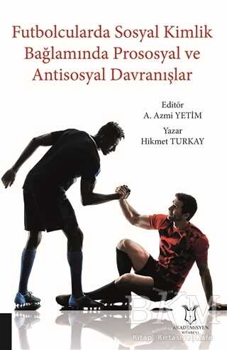 Futbolcularda Sosyal Kimlik Bağlamında Prososyal ve Antisosyal Davranışlar - Akademisyen Kitabevi