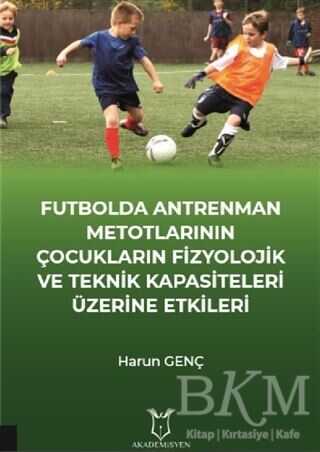 Futbolda Antrenman Metotlarının Çocukların Fizyolojik ve Teknik Kapasiteleri Üzerine Etkileri - Akademisyen Kitabevi