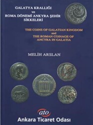 Galatya Krallığı ve Roma Dönemi Ankyra Şehir Sikkeleri The Coins of Galatian Kingdom and the Roman Coinage of Ancyra in Galatia - Ankara Ticaret Odası (ATO) Yayınları