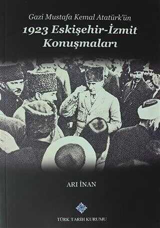Gazi Mustafa Kemal Atatürk’ün 1923 Eskişehir -İzmit Konuşmaları