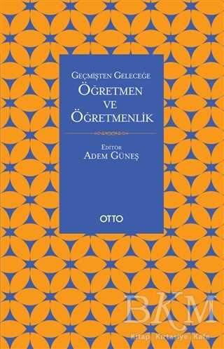 Geçmişten Geleceğe Öğretmen ve Öğretmenlik - Otto Yayınları