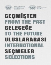 Geçmişten Geleceğe Uluslararası Seçmeler: From The Past To The Future International Selections - İstanbul Gelişim Üniversitesi Yayınları