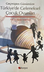Geçmişten Günümüze Türkiye`de Geleneksel Çocuk Oyunları - Morpa Kültür Yayınları