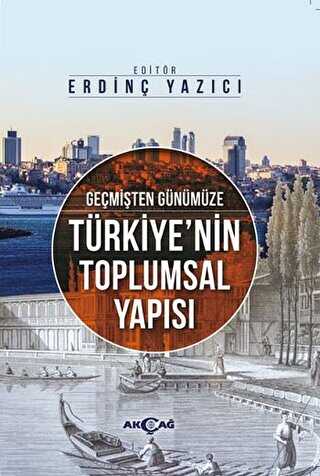 Geçmişten Günümüze Türkiye`nin Toplumsal Yapısı - Akçağ Yayınları