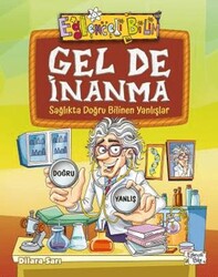 Gel De İnanma - Sağlıkta Doğru Bilinen Yanlışlar - Eğlenceli Bilgi Yayınları