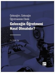 Geleceğim, Geleceğin Öğretmeninin Elinde Geleceğin Öğretmeni Nasıl Olmalıdır? - Gazi Kitabevi