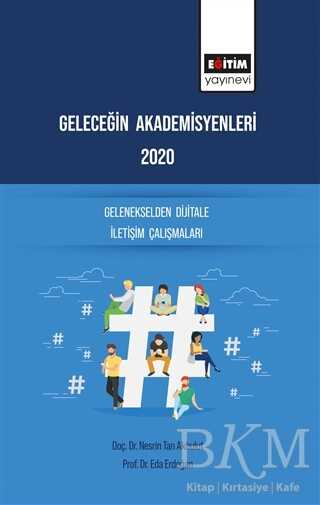 Geleceğin Akademisyenleri 2020 - Gelenekselden Dijitale İletişim Çalışmaları - Eğitim Yayınevi - Bilimsel Eserler
