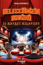 Geleceğinizin Bugünü - İş Hayatı Kılavuzu - Glomas Yayınevi
