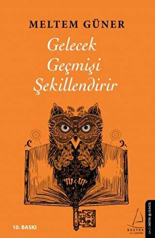 GELECEK GEÇMİŞİ ŞEKİLLENDİRİR - Destek Yayınları