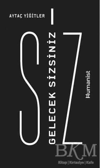 Gelecek Sizsiniz - Hümanist Kitap Yayıncılık