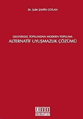 Geleneksel Toplumdan Modern Topluma Alternatif Uyuşmazlık Çözümü - On İki Levha Yayınları