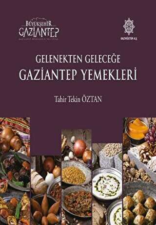 Gelenekten Geleceğe Gaziantep Yemekleri - Gazi Kültür A.Ş. Yayınları
