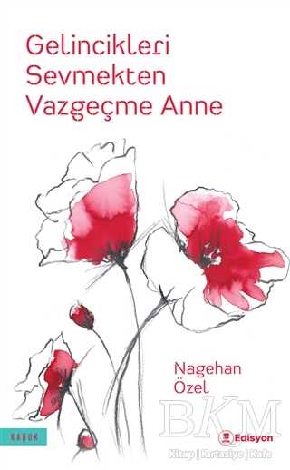 Gelincikleri Sevmekten Vazgeçme Anne - Edisyon Kitap